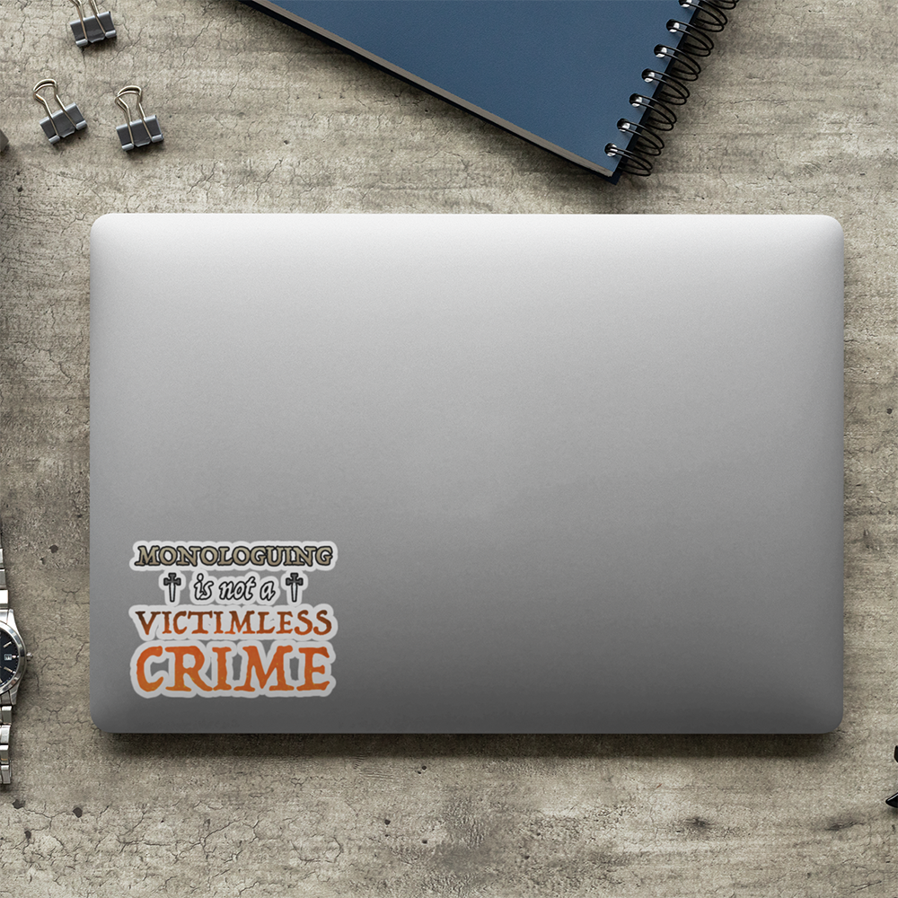 Monologuing Is Not A Victimless Crime Sticker
