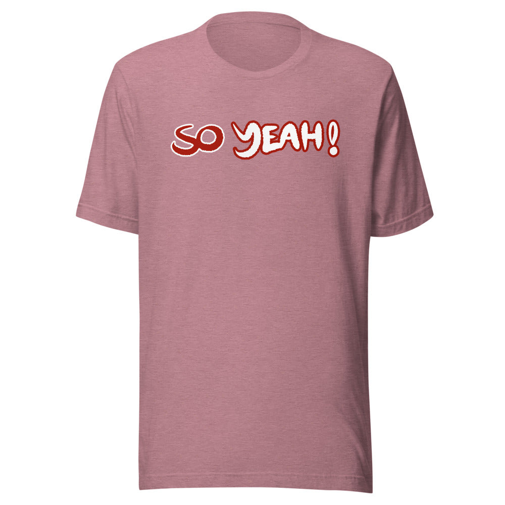 Unisex So Yeah! Shirt